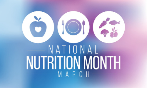 Picture of a graphic that has three circle icons of an apple with a heart in the center of it, a plate with a fork and spoon, and veggies and fish. Graphic says NATIONAL NUTRITION MONTH, MARCH